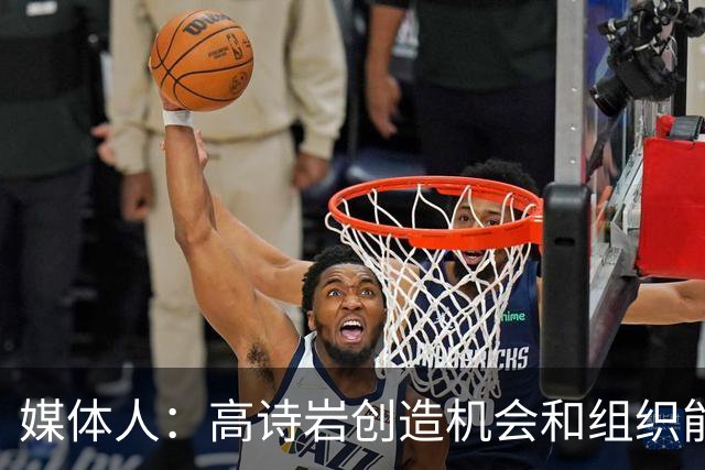 媒体人：高诗岩创造机会和组织能力不如庞峥麟 前者的位置危险了